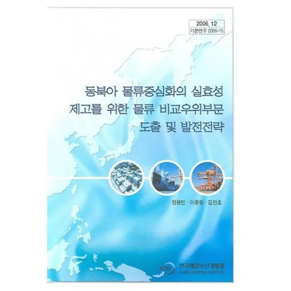 동북아물류중심화의 실효성제고를 위한 물류비교우위부문 도출 및 발전전략, 한국해양수산개발원