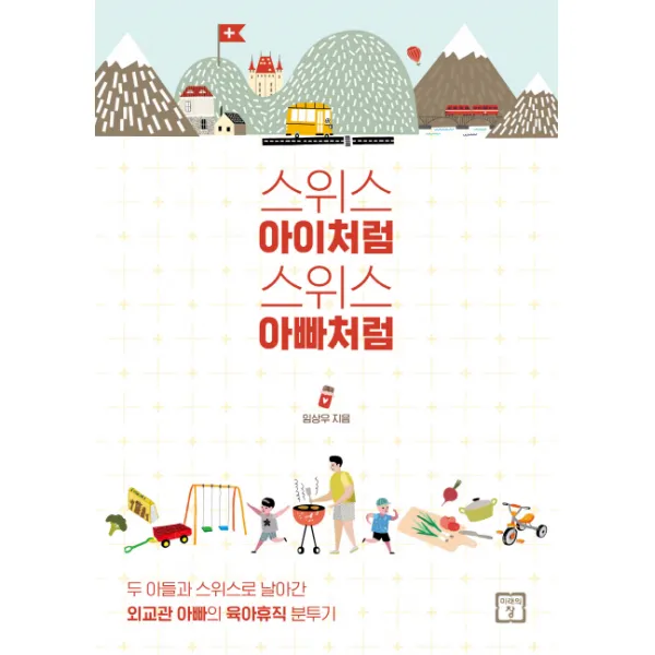 스위스 아이처럼 스위스 아빠처럼:두 아들과 스위스로 날아간 외교관 아빠의 육아휴직 분투기, 미래의창