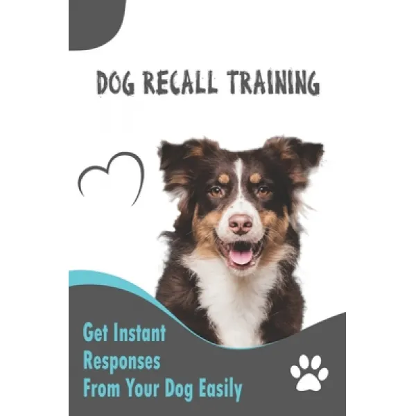 Dog Recall Training _ Get Instant Responses From Your Dog Easily: Dog Recall Training Tips Paperback, Independently Published, English, 9798584954529