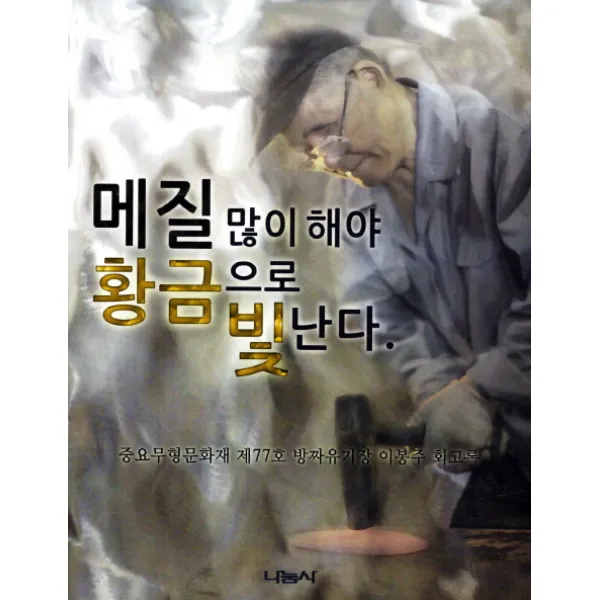 메질 많이 해야 황금으로 빛난다:중요무형문화재 제77호 방짜유기장 이봉주 회고록 나눔사