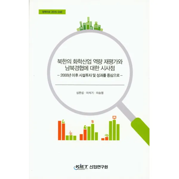 북한의 화학산업 역량 재평가와 남북경협에 대한 시사점:2000년 이후 시설투자 및 성과를 중심으로, KIET