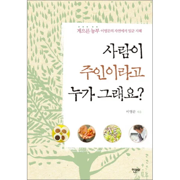 사람이 주인이라고 누가 그래요?:게으른 농부 이영문의 자연에서 일군 지혜, 한문화