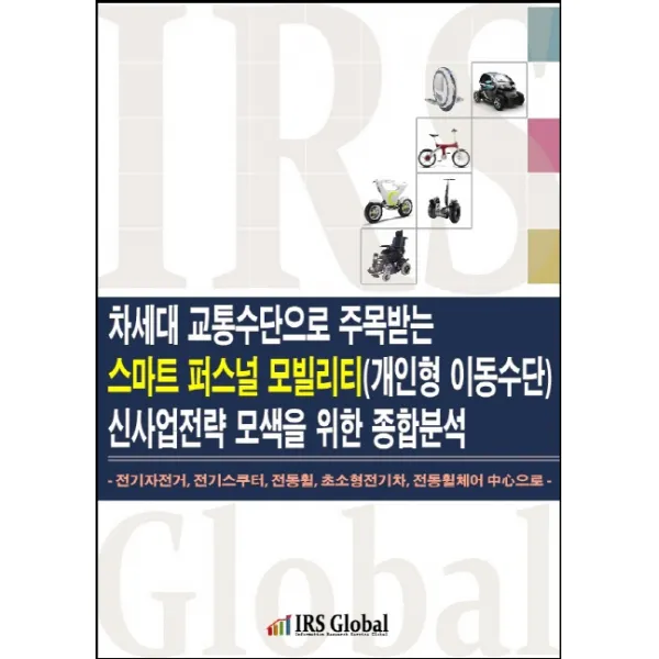 차세대 교통수단으로 주목받는 스마트 퍼스널 모빌리티(개인형 이동수단) 신사업전략 모색을 위한 종합분석, IRS Global