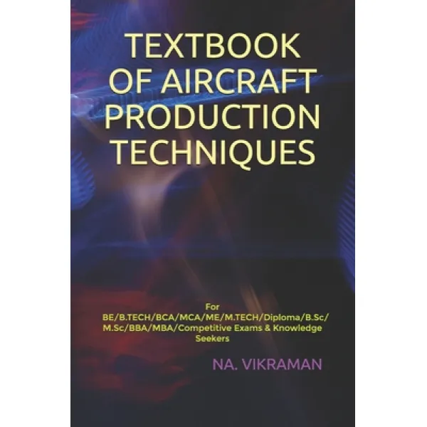 Textbook of Aircraft Production Techniques: For BE/B.TECH/BCA/MCA/ME/M.TECH/Diploma/B.Sc/M.Sc/BBA/MB... Paperback, Independently Published