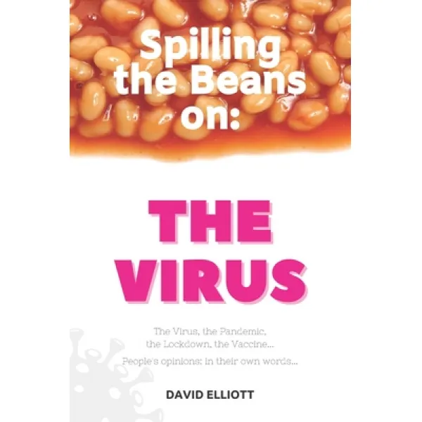Spilling The Beans On: The Virus: The Virus The Pandemic The Lockdown The Vaccine... People's Opi... Paperback Independently Published English 9798723011342