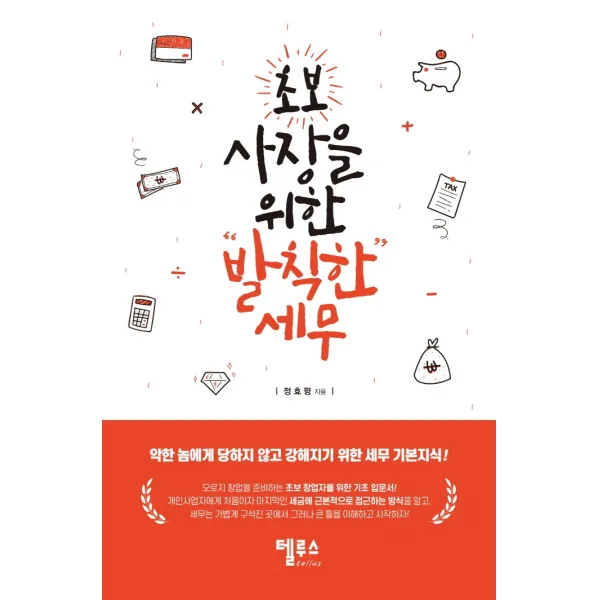 초보 사장을 위한 발칙한 세무:악한 놈에게 당하지 않고 강해지기 위한 세무 기본지식, 텔루스tellus, 정효평