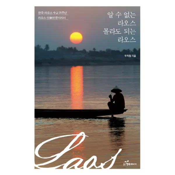 알 수 없는 라오스 몰라도 되는 라오스:한국-라오스 수교 25주년 라오스 신 인문지리서, 행복에너지