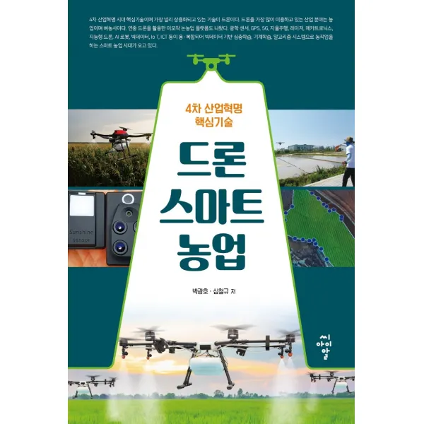 드론 스마트 농업:4차 산업혁명 핵심기술, 드론 스마트 농업, 박광호(저),씨아이알, 씨아이알