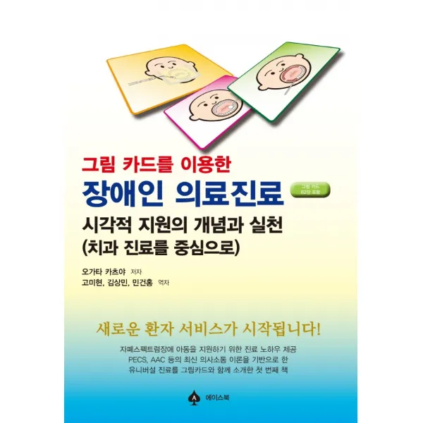 그림 카드를 이용한 장애인 의료진료:시각적 지원의 개념과 실천(치과 진료를 중심으로), 오가타 카츠야 저/고미현,김상민,민건홍 공역, 에이스북