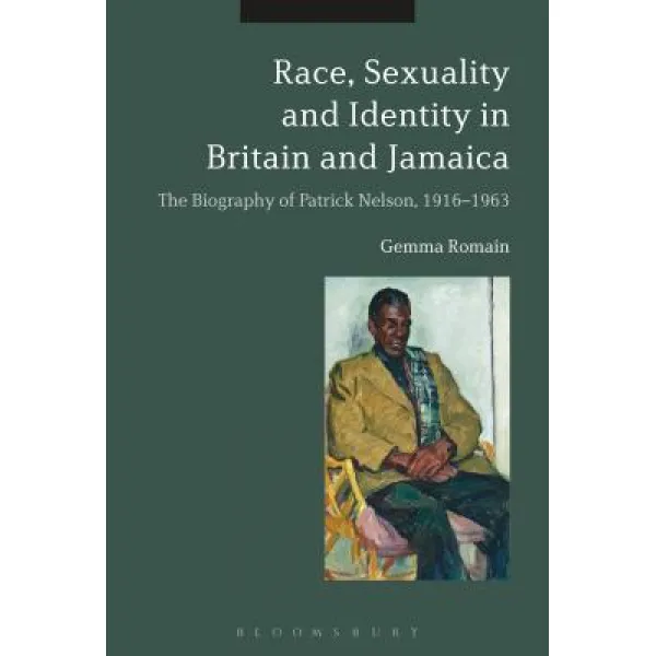 Race Sexuality and Identity in Britain and Jamaica: The Biography of Patrick Nelson 1916-1963 Paperback, Continnuum-3PL