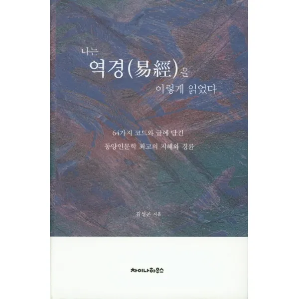 나는 역경(易經)을 이렇게 읽었다. : 64가지 코드와 글에 담긴 동양인문학 최고의 지혜와 경륜, 차이나하우스