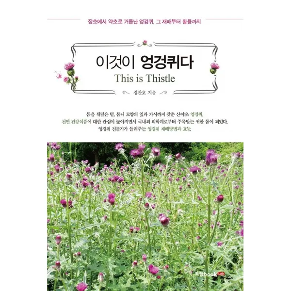 이것이 엉겅퀴다:잡초에서 약초로 거듭난 엉겅퀴, 그 재배부터 활용까지, 북랩, 경찬호
