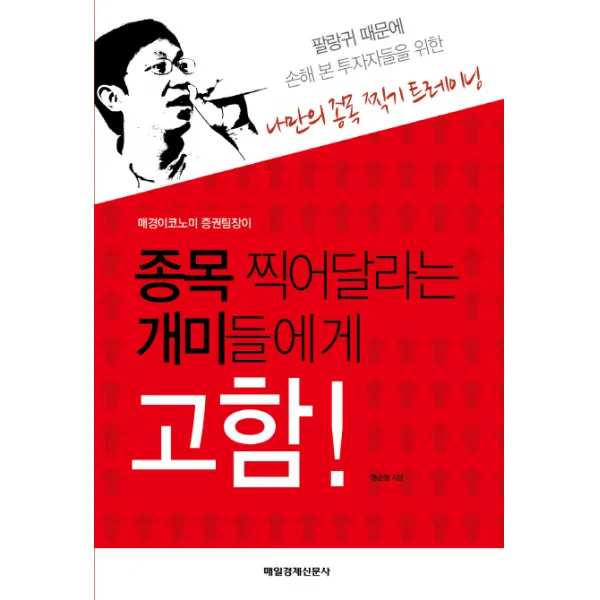 종목 찍어달라는 개미들에게 고함:매경이코노미 증권팀장이, 매일경제신문사