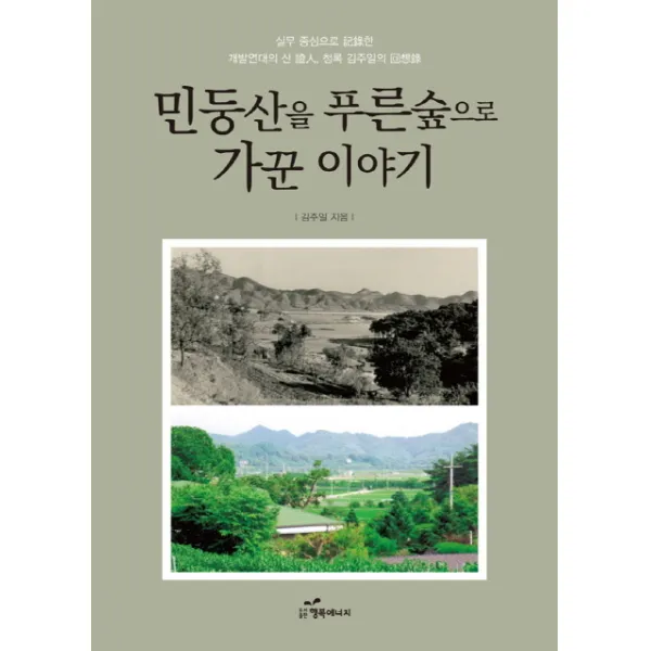 민둥산을 푸른 숲으로 가꾼 이야기:실무 중심으로 기록한 개발연대의 산 증인 청록 김주일의 회상록, 행복에너지