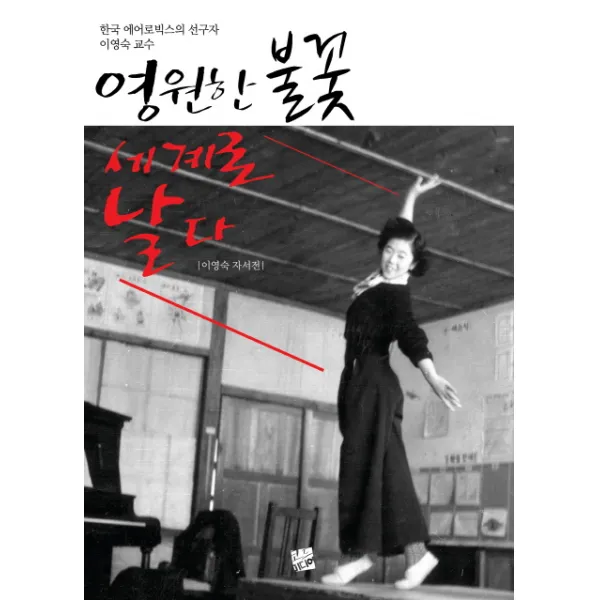 영원한 불꽃 세계로 날다:한국 에어로빅스의 선구자 이영숙 자서전, 코드미디어
