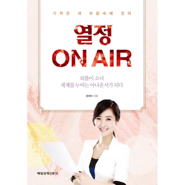 열정 On Air:기적은 네 마음속에 있어 | 외톨이 소녀 세계를 누비는 아나운서가 되다, 매일경제신문사