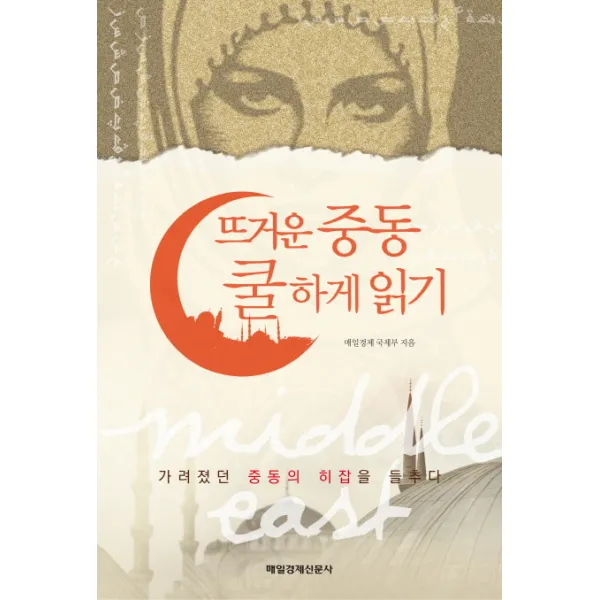 뜨거운 중동 쿨하게 읽기:가려졌던 중동의 히잡을 들추다, 매일경제신문사