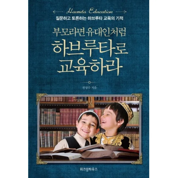 부모라면 유대인처럼 하브루타로 교육하라:질문하고 토론하는 하브루타 교육의 기적 위즈덤하우스
