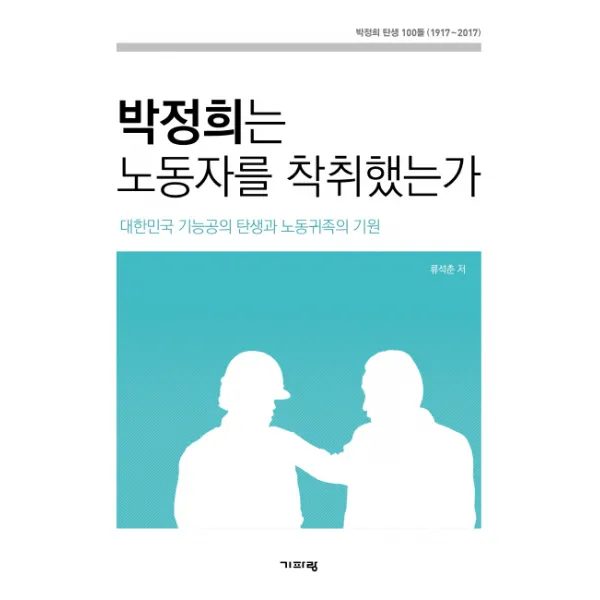 박정희는 노동자를 착취했는가:대한민국 기능공의 탄생과 노동귀족의 기원, 기파랑