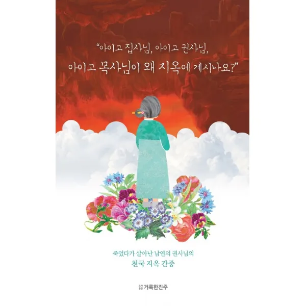 아이고 집사님, 아이고 권사님, 아이고 목사님이 왜 지옥에 계시나요?:죽었다가 살아난 남연의 권사님의 천국 지옥 간증!, 거룩한진주
