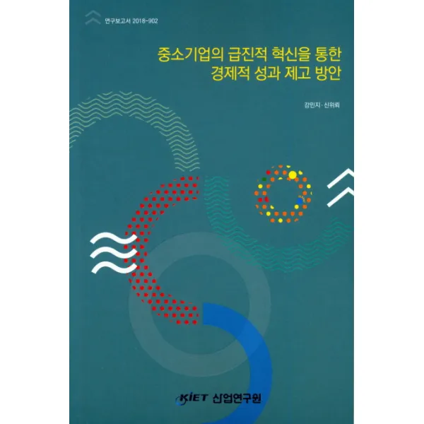 중소기업의 급진적 혁신을 통한 경제적 성과 제고 방안, 산업연구원