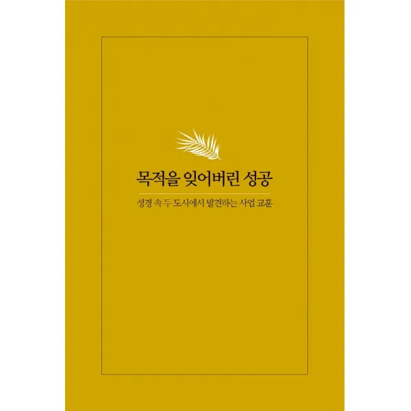 목적을 잊어버린 성공:성경 속 두 도시에서 발견하는 사업 교훈, 하나, 9791197572517