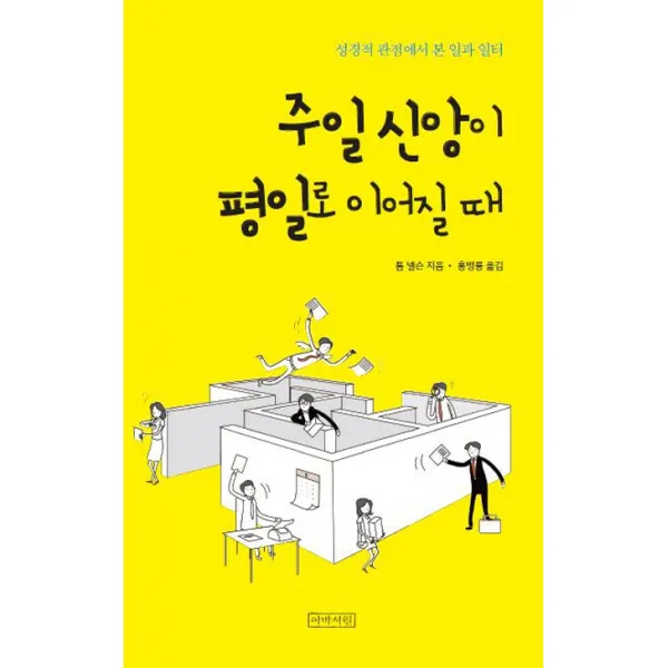 주일 신앙이 평일로 이어질 때:성경적 관점에서 본 일과 일터, 아바서원