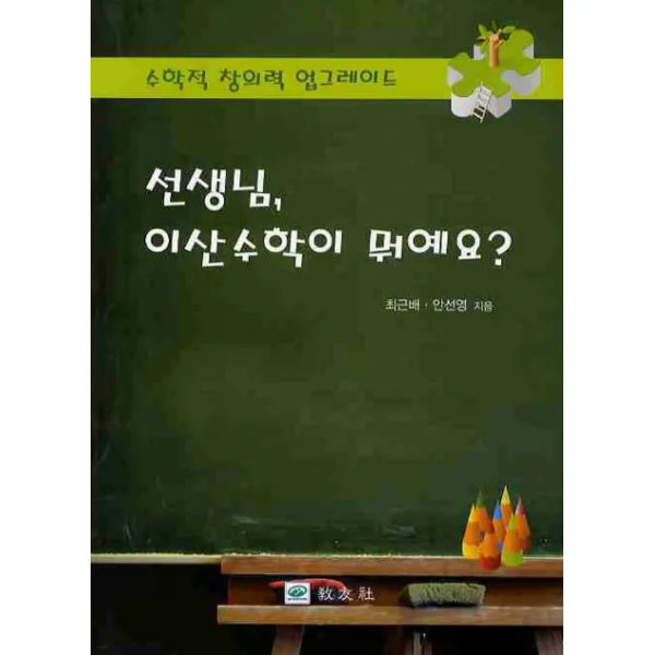 선생님 이산수학이 뭐예요:수학적 창의력 업그레이드, 교우사