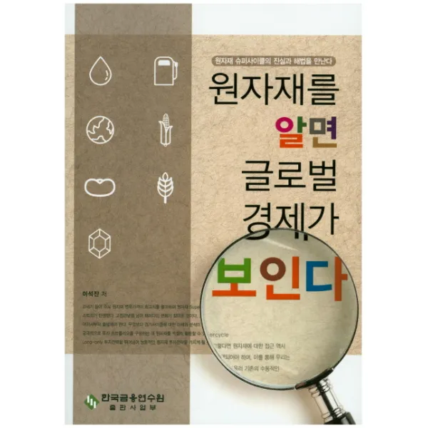 원자재를 알면 글로벌 경제가 보인다:원자재 슈퍼사이클 진실과 해법을 만나다, 한국금융연수원