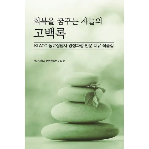 회복을 꿈꾸는 자들의 고백록 : KLACC 동료상담사 양성과정 인문치유 작품집, 한국학술정보