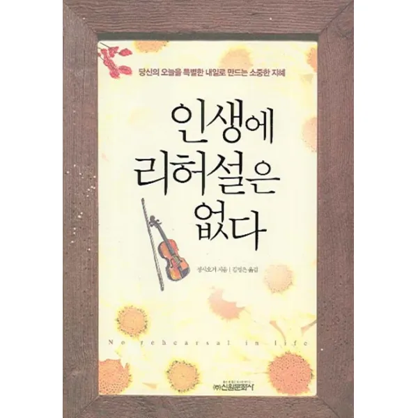 인생에 리허설은 없다:당신의 오늘을 특별한 내일로 만드는 소중한 지혜, 신원문화사