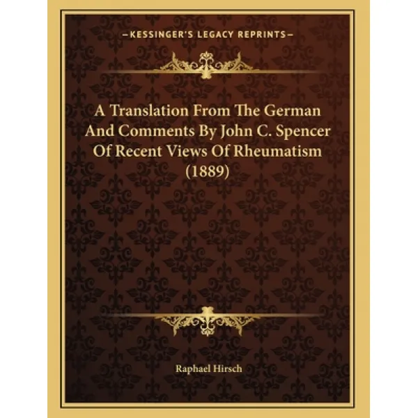 A Translation From The German And Comments By John C. Spencer Of Recent Views Of Rheumatism (1889) Paperback, Kessinger Publishing