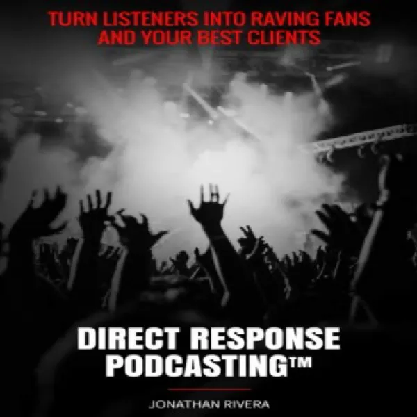 Direct Response Podcasting: Turn Listeners into Raving Fans and your Best Clients 직접 반응 팟 캐스팅 : 청취자를, 1