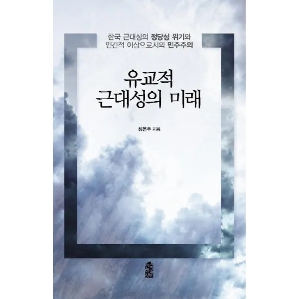 유교적 근대성의 미래:한국 근대성의 정당성 위기와 인간적 이상으로서의 민주주의, 한국학술정보