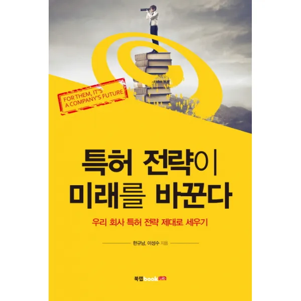 특허 전략이 미래를 바꾼다:우리 회사 특허 전략 제대로 세우기 북랩
