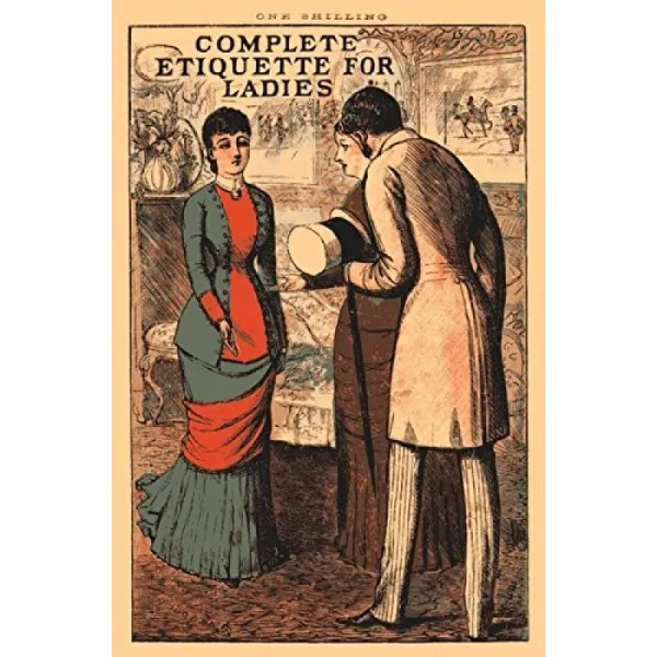 여성을위한 완전한 에티켓 : 구애 결혼 및 복장에 대한 힌트와 함께 방문 오락 및 여행에 대한 완전한, 단일옵션