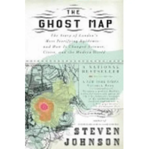 The Ghost Map:The Story of London's Most Terrifying Epidemic--And How It Changed Science Citie..., Riverhead Books