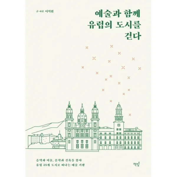 예술과 함께 유럽의 도시를 걷다:음악과 미술 문학과 건축을 좇아 유럽 25개 도시로 떠나는 예술 기행, 책밥