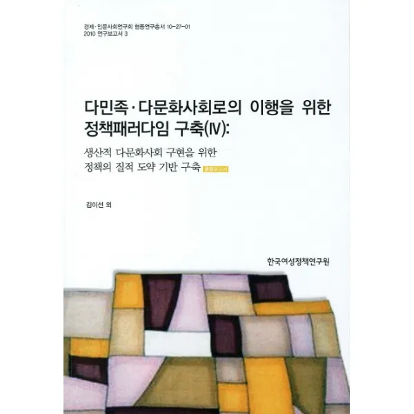 다민족 다문화사회로의 이행을 위한 정책패러다임 구축. 4:생산적 다문화사회 구현을 위한 정책의 질적 도약 기반 구축, 한국여성정책연구원