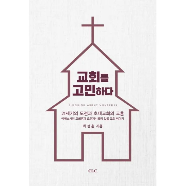 교회를 고민하다:21세기의 도전과 초대교회의 교훈, CLC(기독교문서선교회), 9788934122265, 최성훈 저