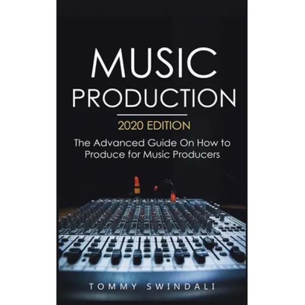 Music Production 2020 Edition: The Advanced Guide On How to Produce for Music Producers Hardcover, Fortune Publishing