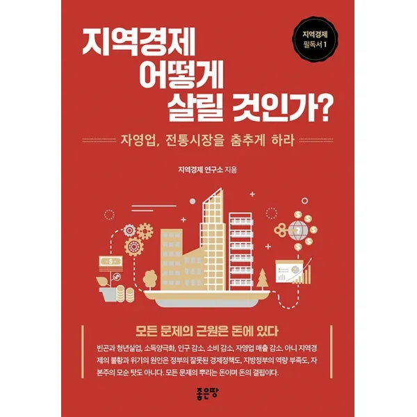 지역경제 어떻게 살릴 것인가?:자영업, 전통시장을 춤추게 하라, 지역경제 연구소 저, 좋은땅