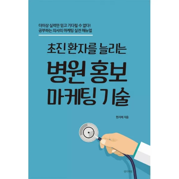 초진 환자를 늘리는 병원 홍보 마케팅 기술:더이상 실력만 믿고 기다릴 수 없다!, 생각의빛