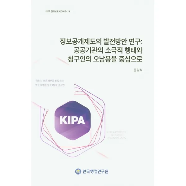 정보공개제도의 발전방안 연구: 공공기관의 소극적 행태와 청구인의 오남용을 중심으로, 한국행정연구원