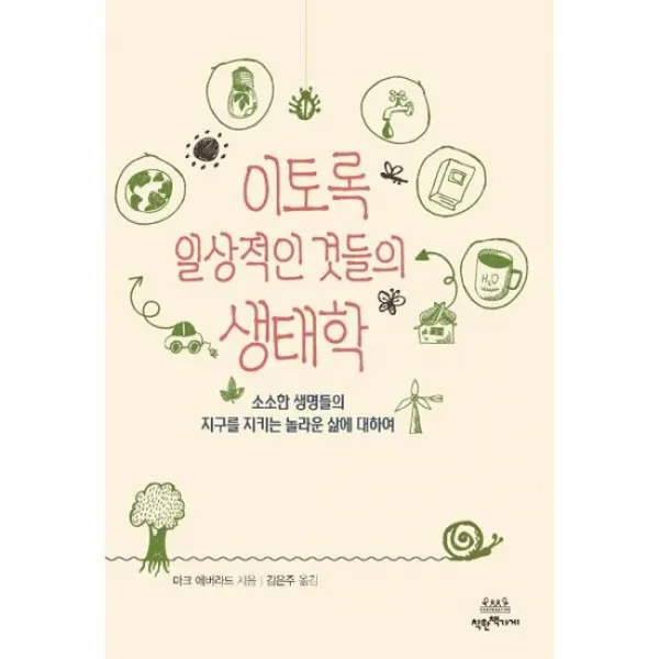 이토록 일상적인 것들의 생태학 소소한 생명들의 지구를 지키는 놀라운 삶에 대하여