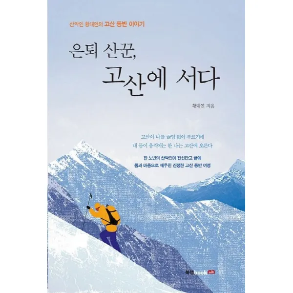 은퇴 산꾼 고산에 서다:산악인 황대연의 고산 등반 이야기, 북랩
