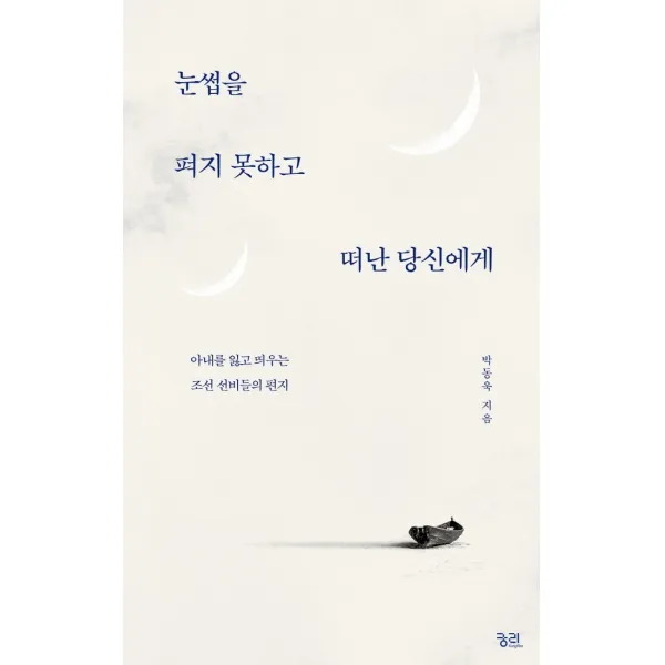 눈썹을 펴지 못하고 떠난 당신에게:아내를 잃고 띄우는 조선 선비들의 편지, 궁리, 박동욱