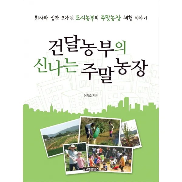 건달농부의 신나는 주말농장:회사와 집만 오가던 도시농부의 주말농장 체험 이야기, 글로벌콘텐츠