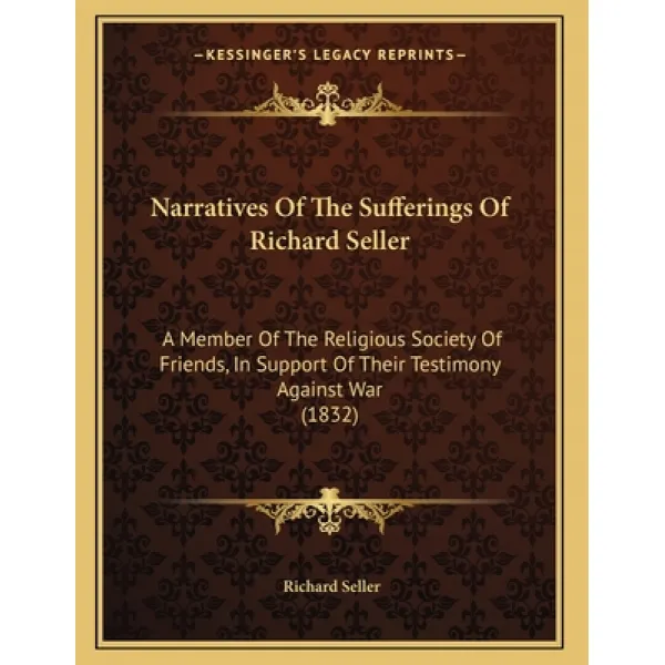 Narratives Of The Sufferings Of Richard Seller: A Member Of The Religious Society Of Friends In Sup... Paperback, Kessinger Publishing, English, 9781165577989