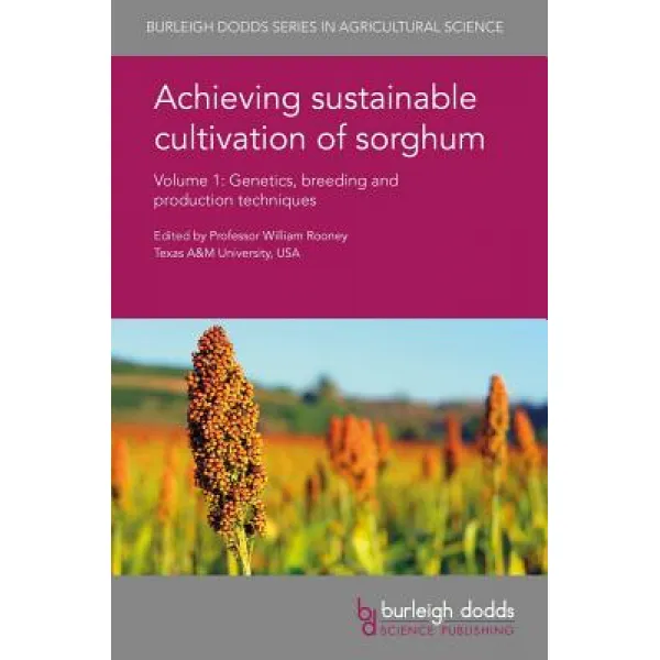 Achieving Sustainable Cultivation of Sorghum Volume 1: Genetics Breeding and Production Techniques Hardcover, Burleigh Dodds Science Publishing Ltd